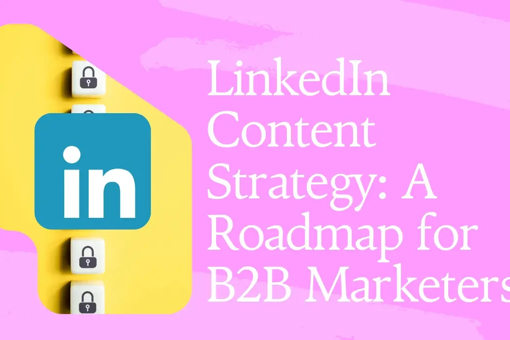 LinkedIn Content Strategy: A Roadmap for B2B Marketers